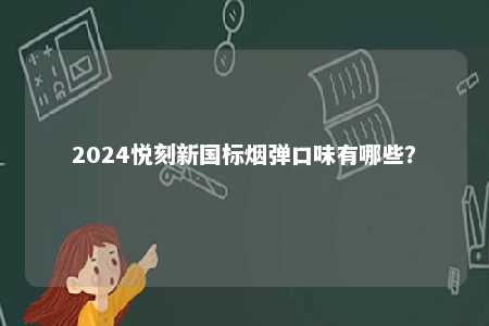 2024悦刻新国标烟弹口味有哪些？ 